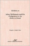 Semeia 25: Julius Wellhausen and His Prolegomena to the History of Israel