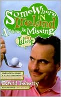 Somewhere in Ireland, a Village is Missing an Idiot: A David Feherty Collection