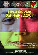 Can I Change the Way I Look?: A Teen's Guide to the Health Implications of Cosmetic Surgery, Makeovers, and Beyond (Science of Health Series: Youth and Well-Being