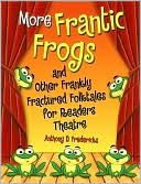 More Frantic Frogs and Other Frankly Fractured Folktales for Readers Theatre (Readers Theatre Series)