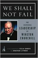 We Shall Not Fail: The Inspiring Leadership of Winston Churchill