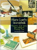 Photo Crafts Sourcebook: Projects and Ideas for Making Photos Fun