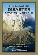The Greatest Disaster Stories Ever Told: Seventeen Harrowing Tales