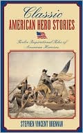 Classic American Hero Stories: Eleven Inspirational Tales of American Heroism