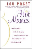 Hot Mamas: The Ultimate Guide to Staying Sexy throughout Your Pregnancy and the Months Beyond