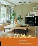 77 Habits of Highly Creative Interior Designers: Insider Secrets from the World's Top Design Professionals