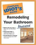 The Complete Idiot's Guide to Remodeling Your Bathroom Illustrated
