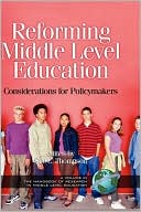 Reforming Middle Level Education: Considerations for Policymakers (The Handbook of Research in Middle Level Education Series)