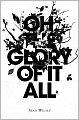 Oh the Glory of It All