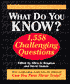 What Do You Know?: 1,558 Challenging Questions