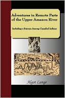Adventures In Remote Parts Of The Upper Amazon River, Including A Sojourn Among Cannibal Indians
