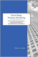 Seed-Stage Venture Investing: The Ins and Outs for Entrepreneurs, Start-Ups, and Investors on Successfully Starting a New Business