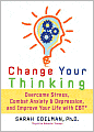 Change Your Thinking: Overcome Stress, Combat Anxiety and Depression, and Improve Your Life with CBT