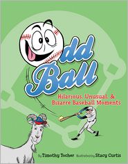 Odd Ball: Hilarious, Unusual, & Bizarre Baseball Moments