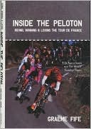 Inside the Peloton: Riding, Winning and Losing the Tour de France