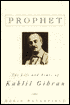 Prophet: The Life and Times of Kahlil Gibran