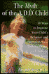 The Myth of the A.D.D. Child: 50 Ways to Improve Your Child's Behavior and Attention Span without Drugs, Labels, or Coercion