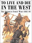 To Live and Die in the West: The American Indian Wars, 1860-1890