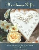 Heirloom Gifts: Making Keepsakes with Love To Last forever