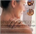 Stressbusting Book of Yoga, Massage and Aromatherapy: A Step-By-Step Guide to Spiritual and Physical Well Being