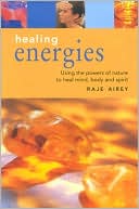 Healing Energies: Using the Power of Nature to Heal Mind, Body and Spirit
