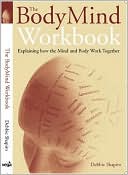 The Body Mind Workbook: Explaining How the Mind and Body Work Together