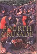 The Fourth Crusade: And The Sack of Constantinople