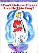 I Can't Believe Pieces Can Be This Easy!: Twelve Easy Pieces for Clarinet with Piano Accompaniment
