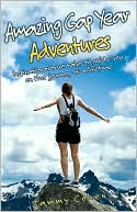 Amazing Gap Year Adventures: Inspirational True Stories from the Backpacking Trail