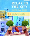 Relax in the City Week by Week: 52 Practical Skills to Help You Beat Stress and Find Inner Peace
