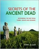 Secrets of the Ancient Dead: Deciphering the Past from Tombs, Graves and Mummies