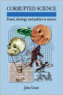 Corrupted Science: Fraud, Ideology and Politics in Science