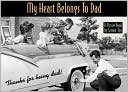 My Heart Belongs to Dad (a Picture Book for Grown Ups): Thanks for Being Dad!