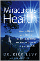 Miraculous Health: How to Heal Your Body by Unleashing the Hidden Power of Your Mind