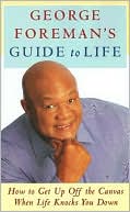 George Foreman's Guide to Life: How to Get up off the Canvas When Life Knocks You Down