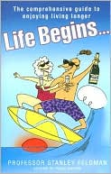 Life Begins...: The Comprehensive Guide to Enjoying Living Longer