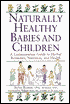 Naturally Healthy Babies and Children: A Commonsense Guide to Herbal Remedies, Nutrition and Health
