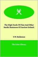 The High Deeds Of Finn And Other Bardic Romances Of Ancient Ireland