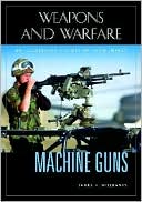 Machine Guns: An Illustrated History of Their Impact