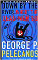 Down by the River Where the Dead Men Go (Nick Stefanos Series #3)