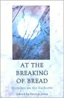 At the Breaking of Bread: Homilies on the Eucharist