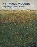 Art Made Modern: Roger Fry's Vision of Art