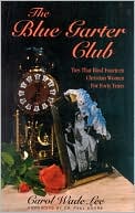 The Blue Garter Club: Ties That Bind Fourteen Christian Women for Forty Years