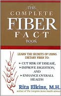 Complete Fiber Fact Book, The: Learn the Secrets of Using Dietary Fiber to Cut the Risk of Disease, Improve Digestion, and Enhance Overall Health