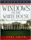 Windows on the White House: The Story of Presidential Libraries