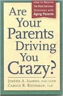 Are Your Parents Driving You Crazy? How to Resolve the Most Common Dilemmas with Aging Parents
