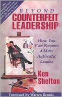Beyond Counterfeit Leadership; How You Can Become a More Authentic Leader