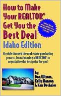 How to Help Your Realtor Get You the Best Deal (Idaho Edition): Step-by-Step Guide through the Real Estate Purchasing Process... from Choosing a Realtor to Negotiating the Best Deal for You.