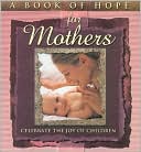 A Book of Hope for Mothers: Celebrate the Joy of Children (The Hope Collection)