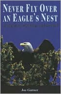 Never Fly Over an Eagle 's Nest: A true story of courage and survival